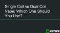 A Guide to Single Coil vs Dual Coil Vape: Which One Should You Use? PowerPoint PPT Presentation