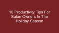 10 Productivity Tips For Salon Owners In The Holiday Season PowerPoint PPT Presentation