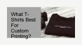 What T-Shirts Best For Custom Printing? PowerPoint PPT Presentation