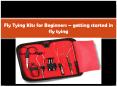 Fly Tying Kits for Beginners – getting started in fly tying PowerPoint PPT Presentation
