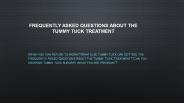 Frequently Asked Questions About the Tummy Tuck Treatment
