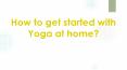 How To Get Started With Yoga At Home? PowerPoint PPT Presentation