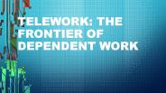 Telework: The Frontier of Dependent Work