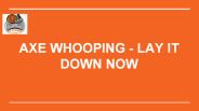 Axe Whooping - Lay It Down Now