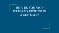 HOW DO YOU STOP FIREARMS RUSTING IN A GUN SAFE? PowerPoint PPT Presentation