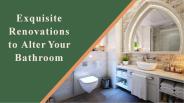 Exquisite Renovations to Alter Your Bathroom