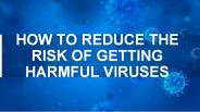 HOW TO REDUCE THE RISK OF GETTING HARMFUL VIRUSES