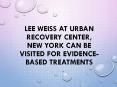 Lee Weiss at Urban Recovery Center, New York Can Be Visited for Evidence-Based Treatments PowerPoint PPT Presentation