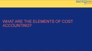 What are the elements of Cost Accounting?