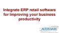 Integrate ERP retail software for Improving your business productivity PowerPoint PPT Presentation