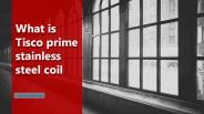 What is Tisco prime stainless steel coil