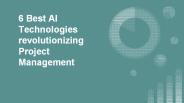 The 6 Best AI Technologies revolutionizing Project Management