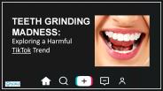 Teeth Grinding Madness: Exploring a Harmful TikTok Trend