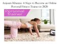 Anjuum Khanna- 4 Steps to Become an Online Personal Fitness Trainer in 2020 PowerPoint PPT Presentation