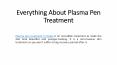 Everything About Plasma Pen Treatment PowerPoint PPT Presentation