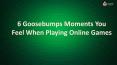 6 Goosebumps Moments You Feel When Playing Online Games PowerPoint PPT Presentation