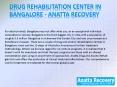 Drug Rehabilitation Centre In Bangalore - Anatta Recovery PowerPoint PPT Presentation