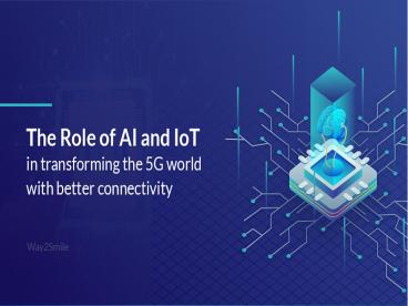 The Role of AI and IoT in transforming the 5G world with better ...