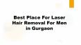 Best Place For Laser Hair Removal For Men in Gurgaon PowerPoint PPT Presentation