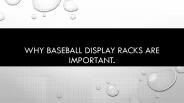 Why baseball display racks are important.