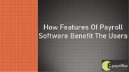 How Features Of Payroll Software Benefit The Users?