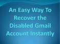 An Easy Way To Recover the Disabled Gmail Account Instantly PowerPoint PPT Presentation