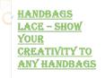 How can you Buy the Perfect Handbags Lace for your Decoration?