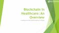 Blockchain in Healthcare: An Overview PowerPoint PPT Presentation