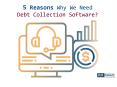 5 Reasons Why We Need Debt Collection Software PowerPoint PPT Presentation