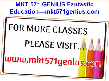 MKT 571 GENIUS Fantastic Education---mkt571genius.com