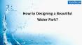 How to designing a beautiful Water Park? PowerPoint PPT Presentation