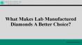 What Makes Lab Manufactured Diamonds A Better Choice? PowerPoint PPT Presentation