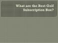 What are the Best Golf Subscription Box