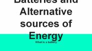 Batteries and Alternative sources of energy