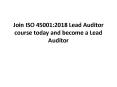 Join ISO 45001:2018 Lead Auditor course today and become a Lead Auditor PowerPoint PPT Presentation