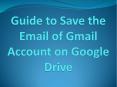 Guide to Save the Email of Gmail Account on Google Drive PowerPoint PPT Presentation