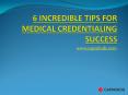 6 Incredible Tips For Medical Credentialing Success PowerPoint PPT Presentation