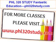 PHL 320 STUDY Fantastic Education---phl320study.com
