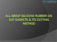 ALL ABOUT SILICONE RUBBER DIE CUT GASKETS& ITS CUTTING METHOD PowerPoint PPT Presentation