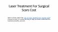 Laser Treatment For Surgical Scars Cost PowerPoint PPT Presentation