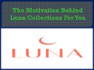 The Motivation Behind Luna Collections For You