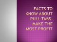 Facts to Know About Pull Tabs- Make the Most Profit PowerPoint PPT Presentation
