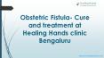 obstetric fistula cure and Treatment at healing hands clinic Bengaluru PowerPoint PPT Presentation