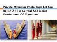 Private Myanmar Photo Tours Let You Relish All The Surreal And Scenic Destinations Of Myanmar PowerPoint PPT Presentation