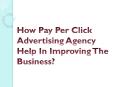 How Pay Per Click Advertising Agency Help In Improving The Business? PowerPoint PPT Presentation