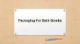 Get Printed Packaging For Bath Bombs On Wholesale Rates PowerPoint PPT Presentation