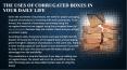 The Uses of Corrugated Boxes In Your Daily PowerPoint PPT Presentation