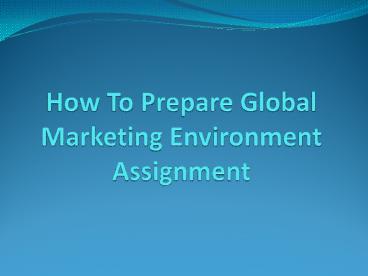 Steps To Prepare Global Marketing Environment Assignment