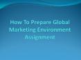 Steps To Prepare Global Marketing Environment Assignment PowerPoint PPT Presentation