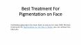 Best Treatment For Pigmentation on Face PowerPoint PPT Presentation